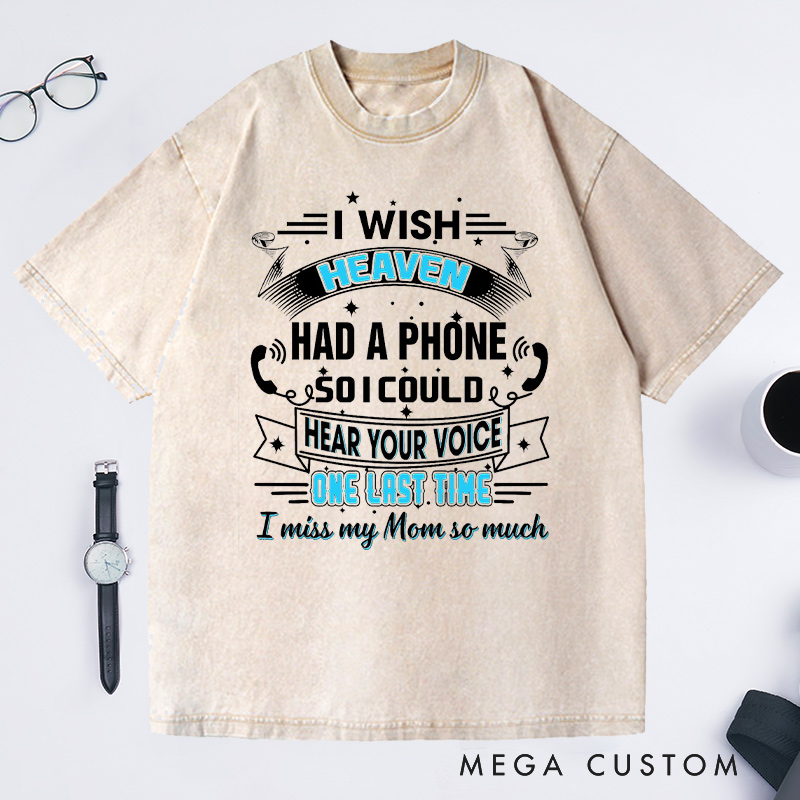 Personalized Washed T-Shirt I Wish Heaven Had a Phone So I Could Hear Your Voice One Last Time I Miss My Mom So Much Custom Memorial Tee