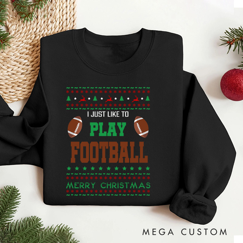 Personalized American Football "I JUST LIKE PLAY FOOTBALL " Christmas Sweatshirt with Custom Text