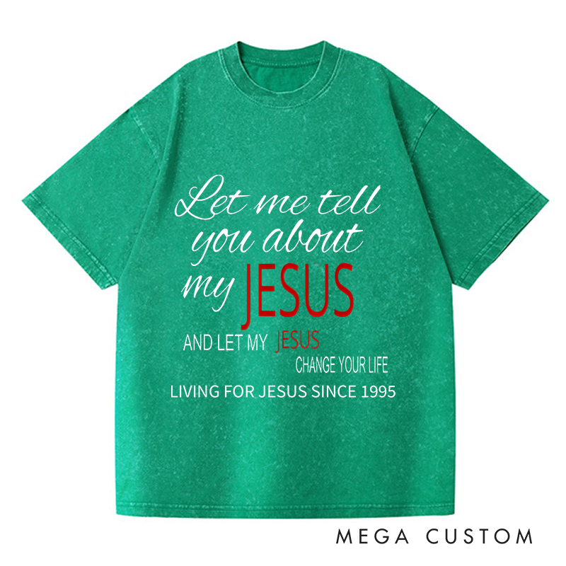 Personalized Washed T-Shirts Let Me Tell You About My Jesus and Let My Jesus Change Your Life T-Shirt