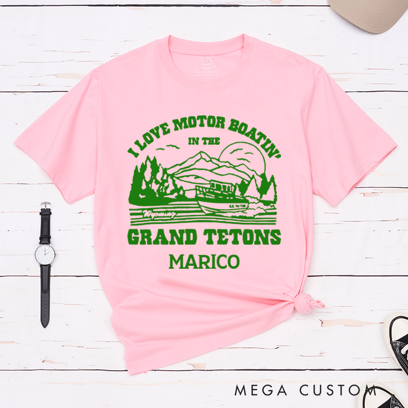 Personalized I Love Motor Boatin in the Grand Tetons T-Shirt Camping Travel Adventurous Shirt Gift for Outdoors Lover