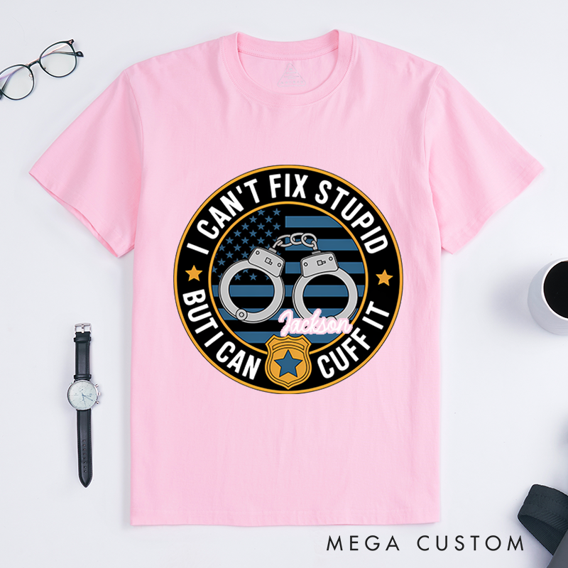 Personalized I Can't Fix Stupid But I Can Cuff It T-Shirt with Handcuff and Badge Design Gift for Law Enforcement