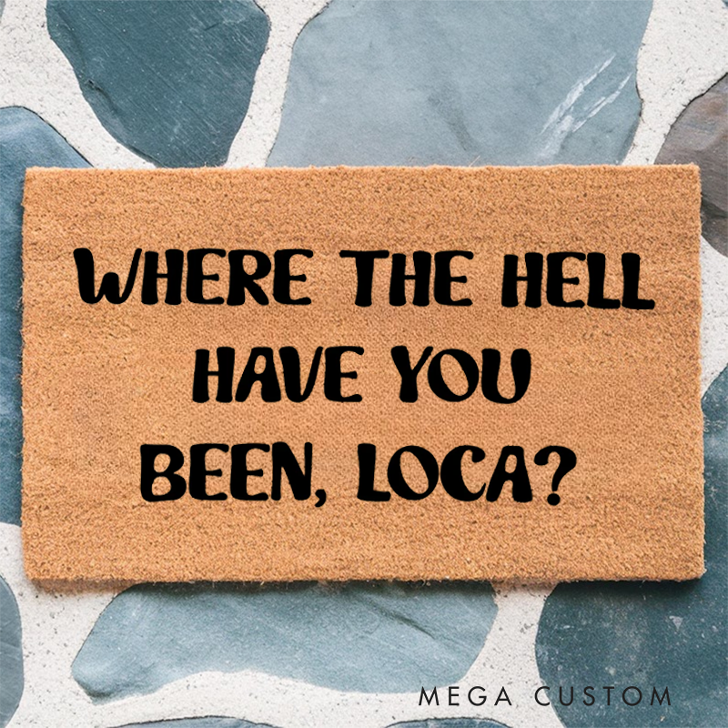 Personalized Where the Hell Have You Been Loca? Doormat Welcome Mat Welcome Doormats Housewarming Gift New Home Decor