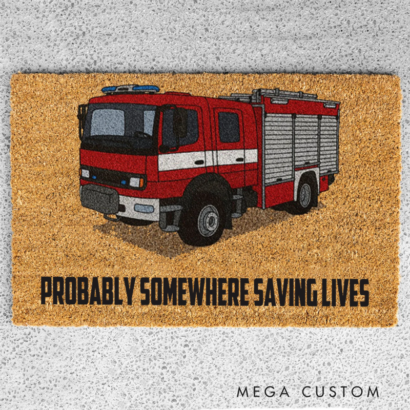 Personalized Firefighter Doormat with Fire Truck Design and Probably Somewhere Saving Lives Message Gift for Firefighter Families