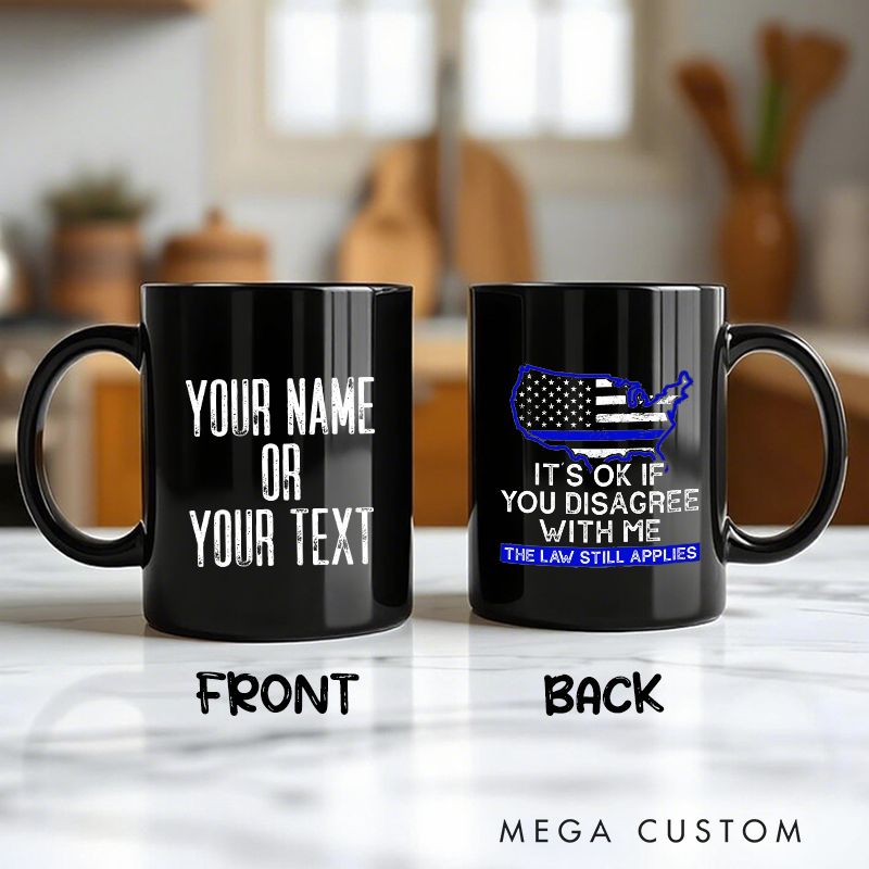 Personalized Police Themed Mug Its OK If You Disagree Me The Law Still Applies Design Gift for Police Officers