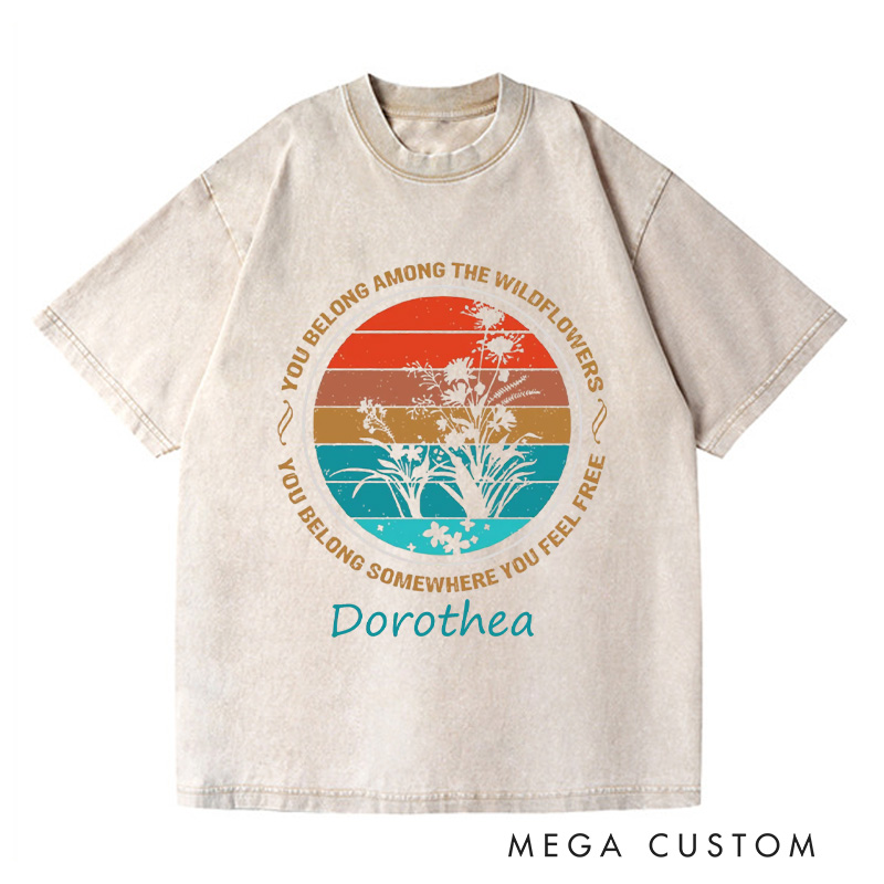 Personalized You Belong Among The Wildflowers Washed T-Shirts You Belong Somewhere You Feel Free Shirt Gardener Shirt Gift Sunset Shirt