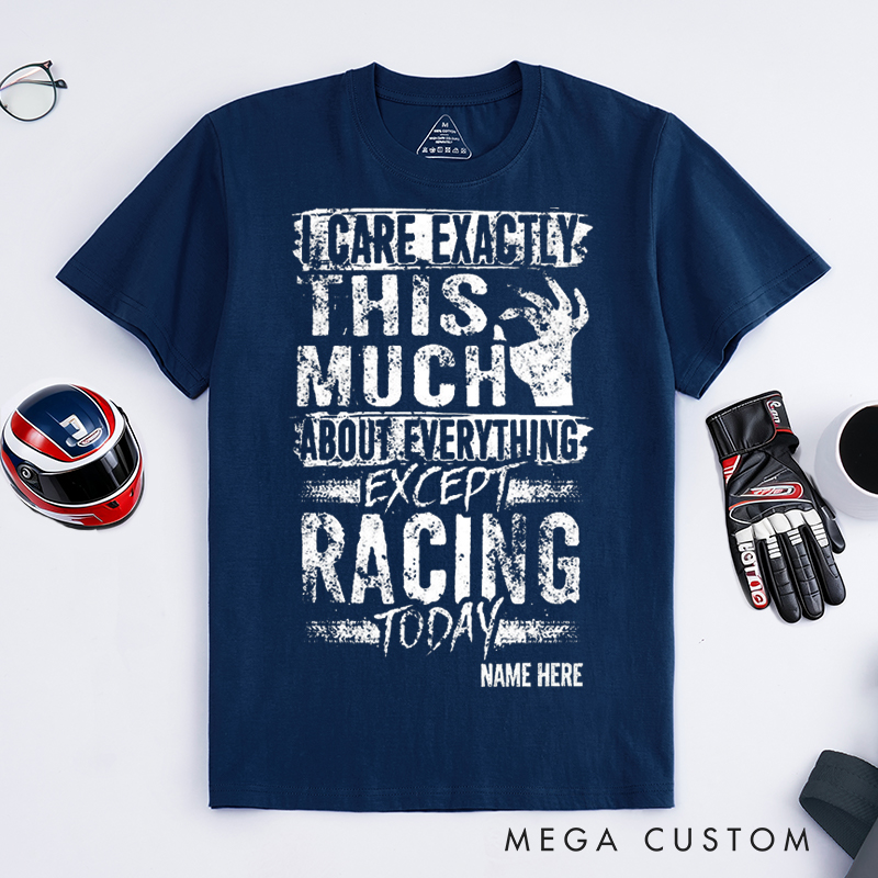Personalized Funny Racing T Shirt I Care Exactly This Much About Everything Except Racing Today Tee Gift for Racers and Racing Lovers