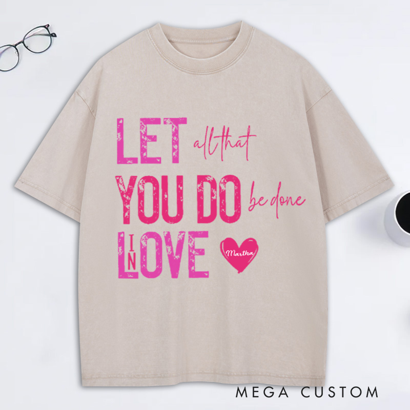 Personalized Let all that you do be done in love Washed T-Shirt with Name Bible Verse Quote Tee Religious Gift Valentine Gift