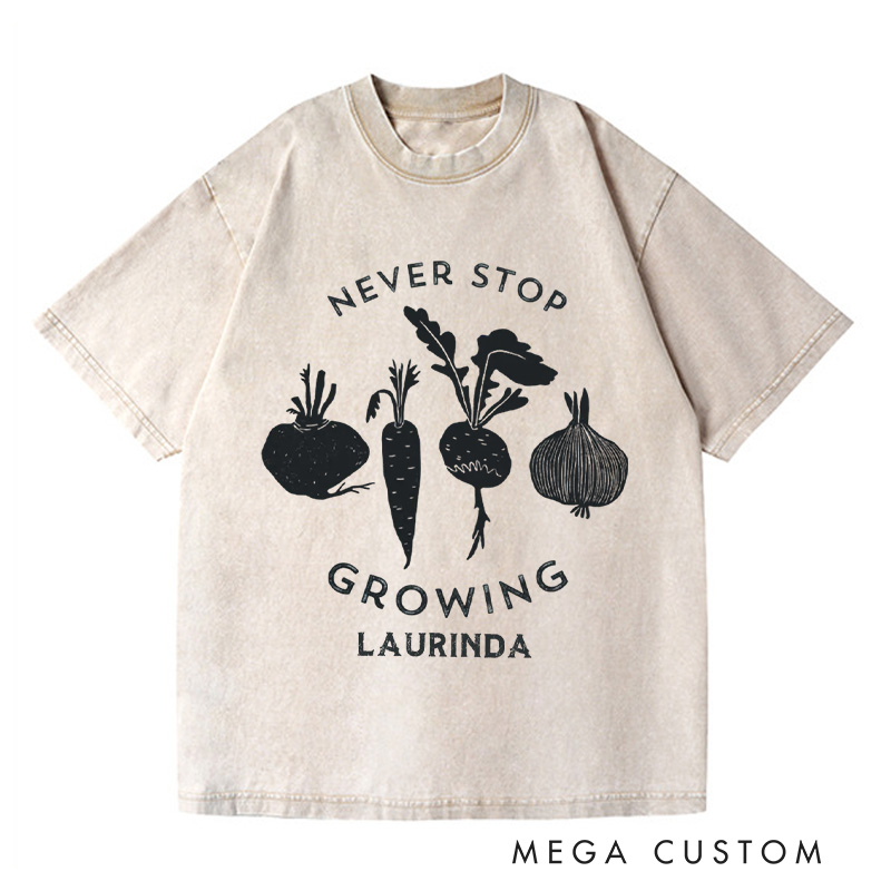 Personalized Never Stop Growing Washed T-Shirts Garden Shirt Vegetable Garden Shirt Healthy Shirt Veggie Lover Gift For Garden Lovers