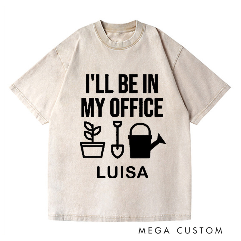 Personalized I'll Be In My Office Washed T-Shirts Garden Shirt Funny Plant Shirt Gardening Shirt Office Tee Gift For Garden Lovers