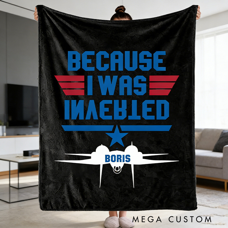 Personalized Because I Was Inverted Blanket Aviation Enthusiasts Blanket Inverted Flight Humor Blanket Geek Lover Gift