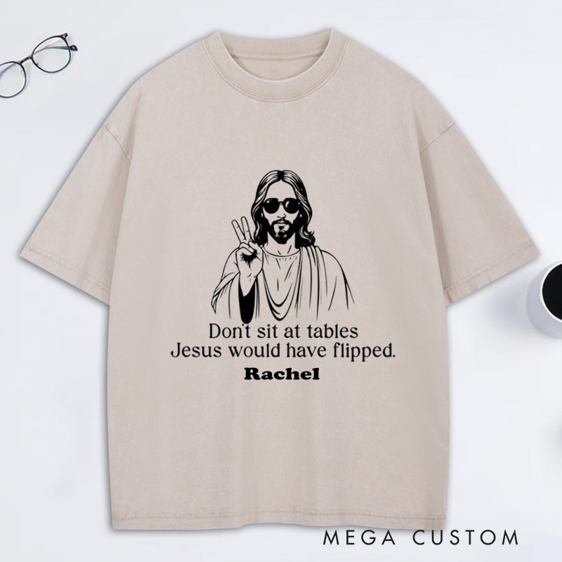 Personalized Don't Sit at Tables Jesus Would Have Flipped Washed T-Shirt with Custom Name Funny Christian Tee Jesus Shirt Religious Christian Gift