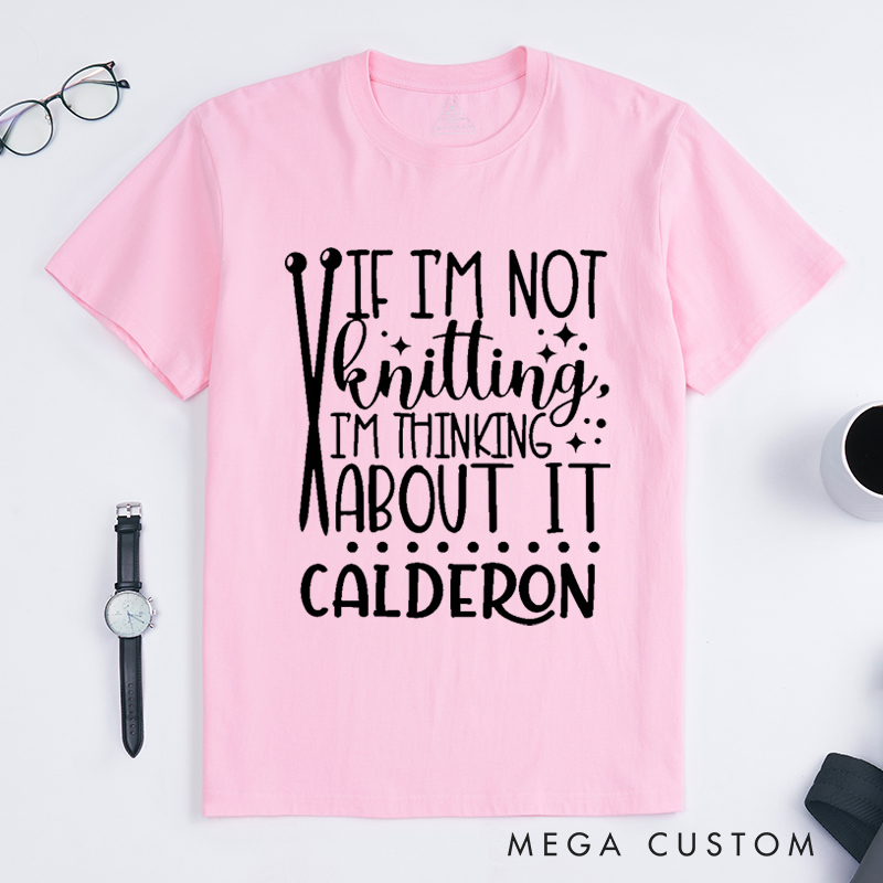 Personalized If I'm Not Knitting I'm Thinking About It Classic T-Shirts Gift for Knitting Lovers knit Gift Funny Knitting Shirt