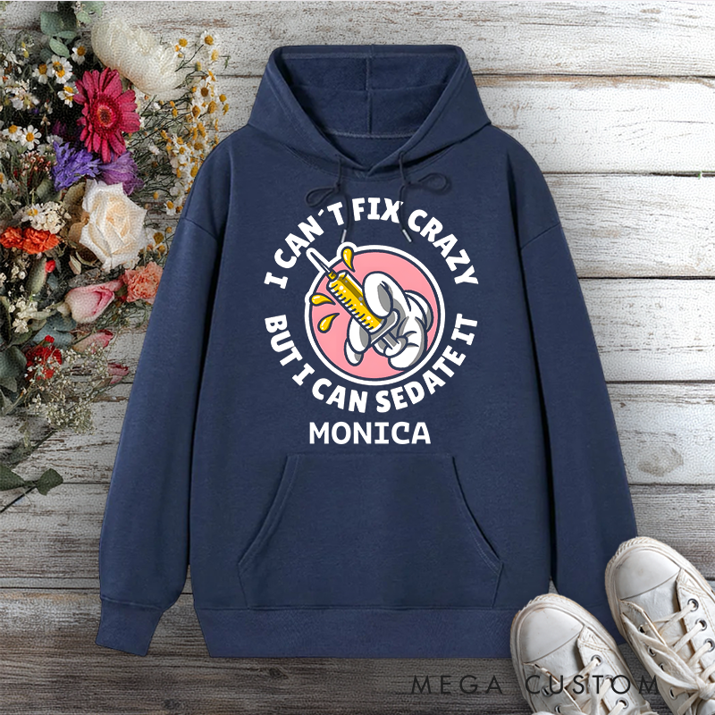 Personalized Hoodies for Nurse I Can't Fix Crazy But I Can Sedate It Design Hoodies International Nurse Day Gift