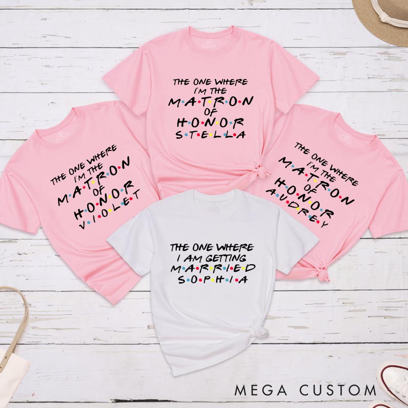 Personalized Bride The One Where I’m Getting Married Matching T-Shirt The One Where I’m the Matron of Honor T-Shirt Bachelorette Party Gift
