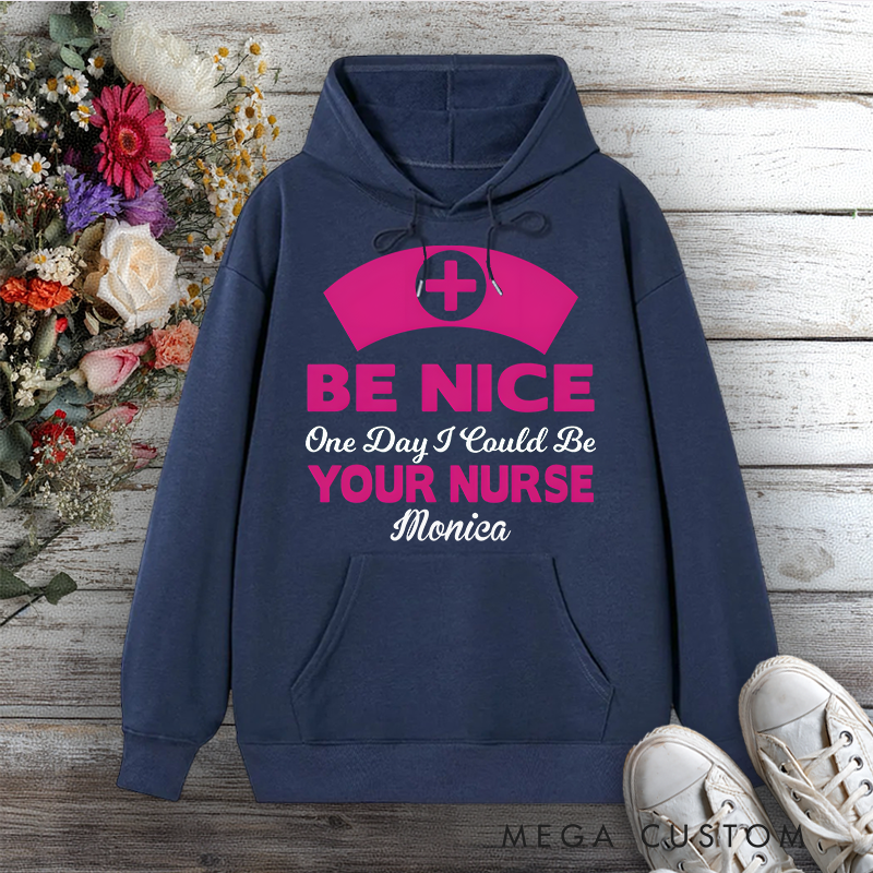 Personalized Hoodies for Nurse Be Nice I Could Be Your Nurse Design Hoodies International Nurse Day Gift