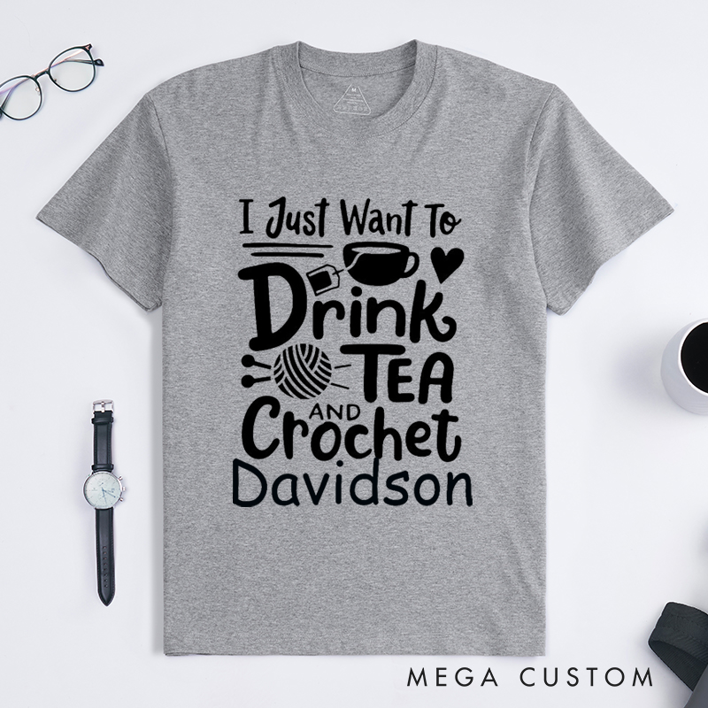 Personalized I Just Want to Drink Tea and Crochet Classic T-Shirts for Knitting Lovers Funny Crochet Shirt Tea Loving Gift