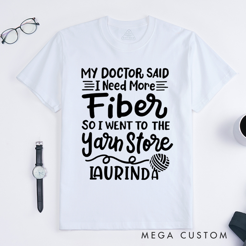 Personalized My Doctor Said I Need More Fiber So I Went to the Yarn Store Classic T-Shirts Gift for Knitting Lovers Funny Knitting Shirt Hilarious Fiber Saying Tee