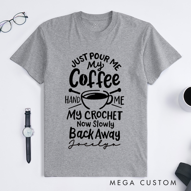 Personalized Just Pour Me My Coffee Hand Me My Knitting and Slowly Back Away Classic T-Shirts Gift for Knitting Lovers Funny Knitting Shirt Gift for Coffee Lover