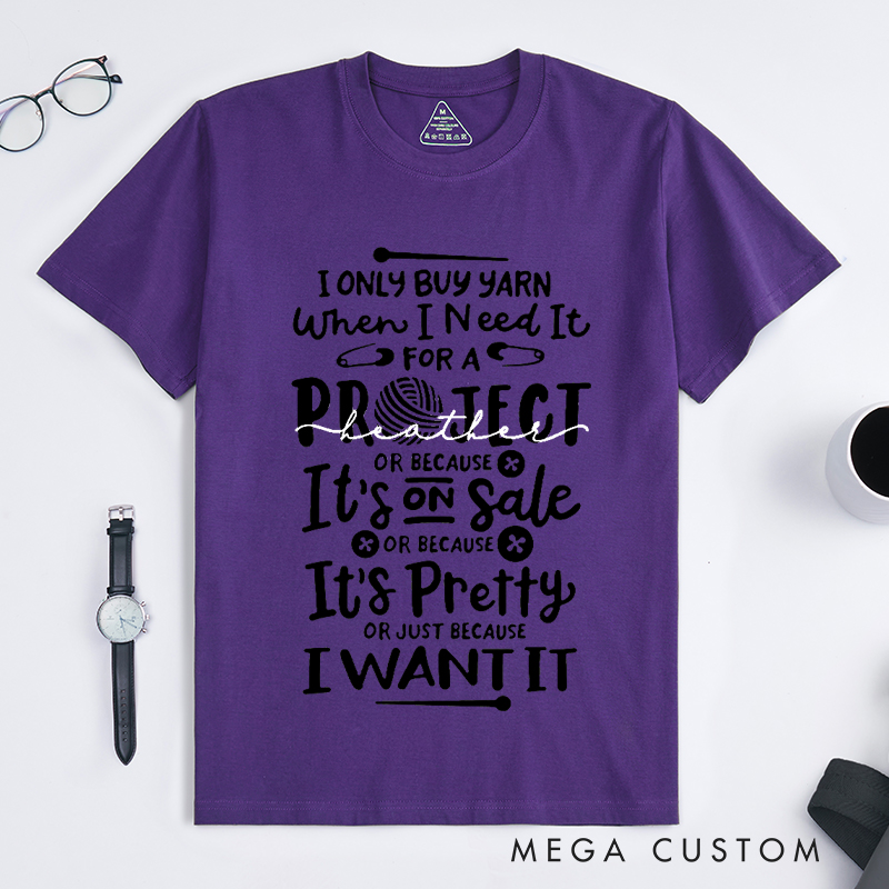 Personalized I Only Buy Yarn When I Need It for A Project or Because It's on Sale or Because It's Pretty or Just Because I Want It Classic T-Shirts for Knitting Lovers Funny Knitting Shirt