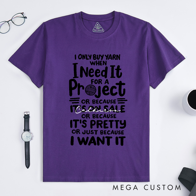 Personalized I Only Buy Yarn When I Need It for A Project or Because It's on Sale or Because It's Pretty or Just Because I Want It Classic T-Shirts Gift for Knitting Lovers Funny Knitting Shirt