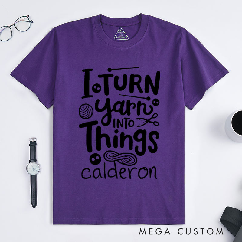 Personalized I Turn Yarn into Things Classic T-Shirts for Knitting Lovers Funny Crochet Shirt Gift for Yarn Lovers