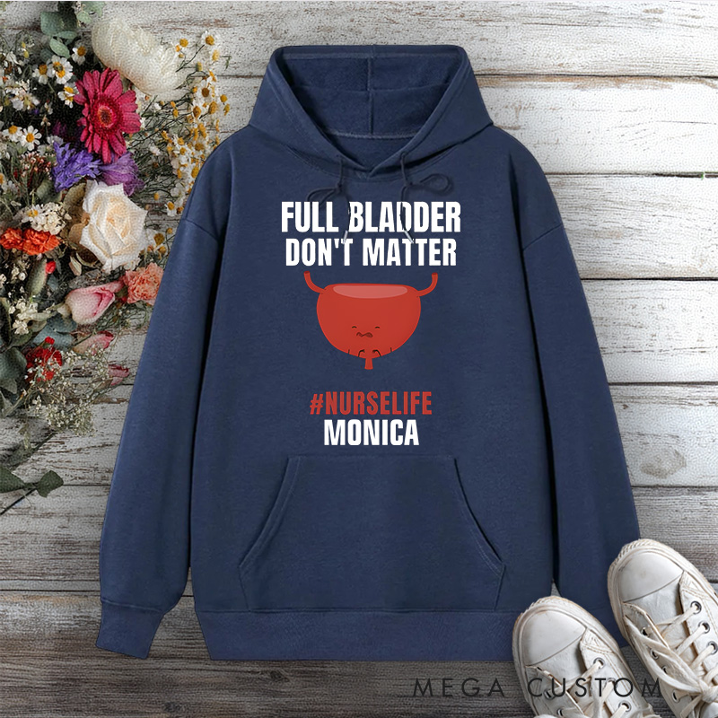 Personalized Hoodies for Nurse Full Bladder Don't Matter NurseLife Design Hoodies International Nurse Day Gift