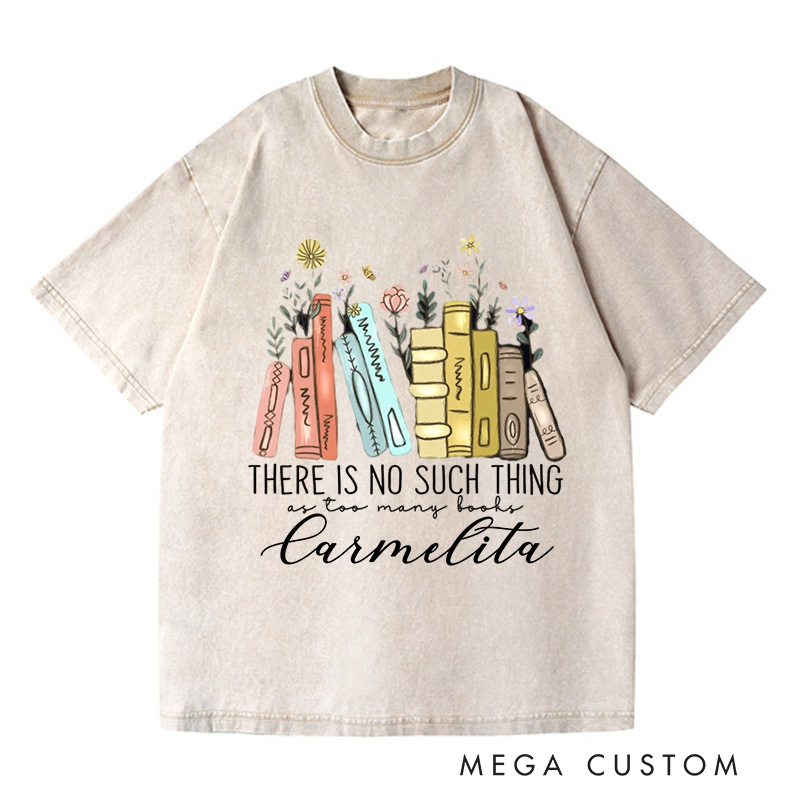 Personalized There Is No Such Thing As Too Many Books Washed T-Shirts Reading Book Lover Shirt Librarian Shirt Book Lover Gift Bibliophile Shirt