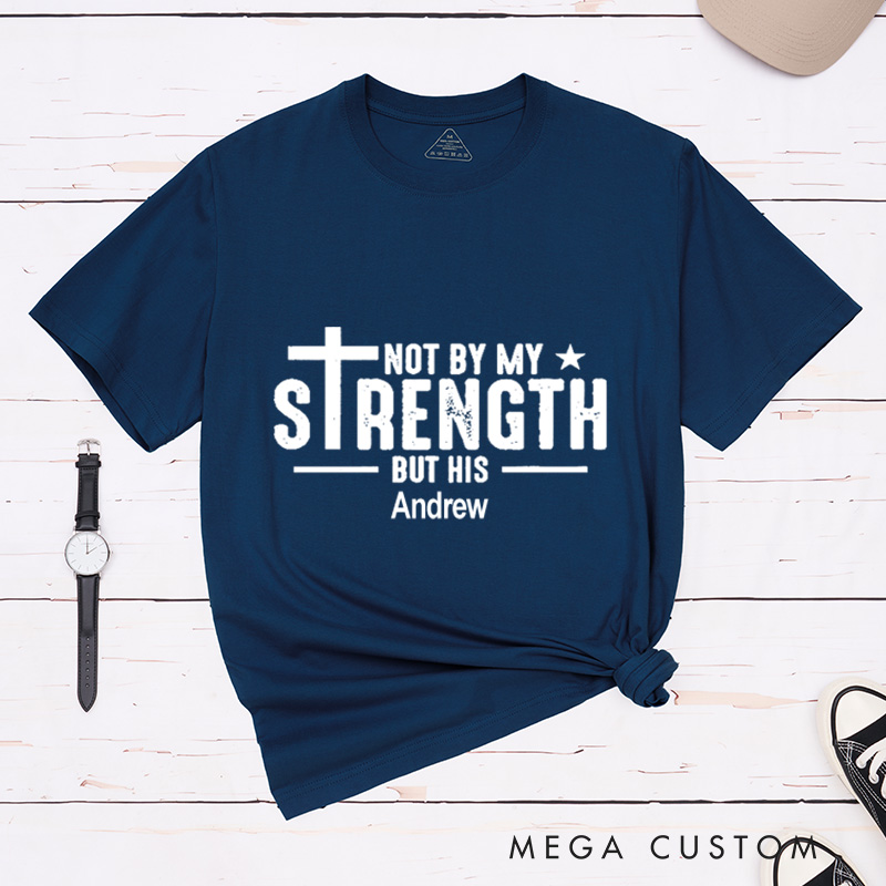 Personalized Not by My Strength But His Classic T-Shirt with Custom Name Bible Verse Cotton Basic Shirt Easter Birthday Gift Religious Gift for Men