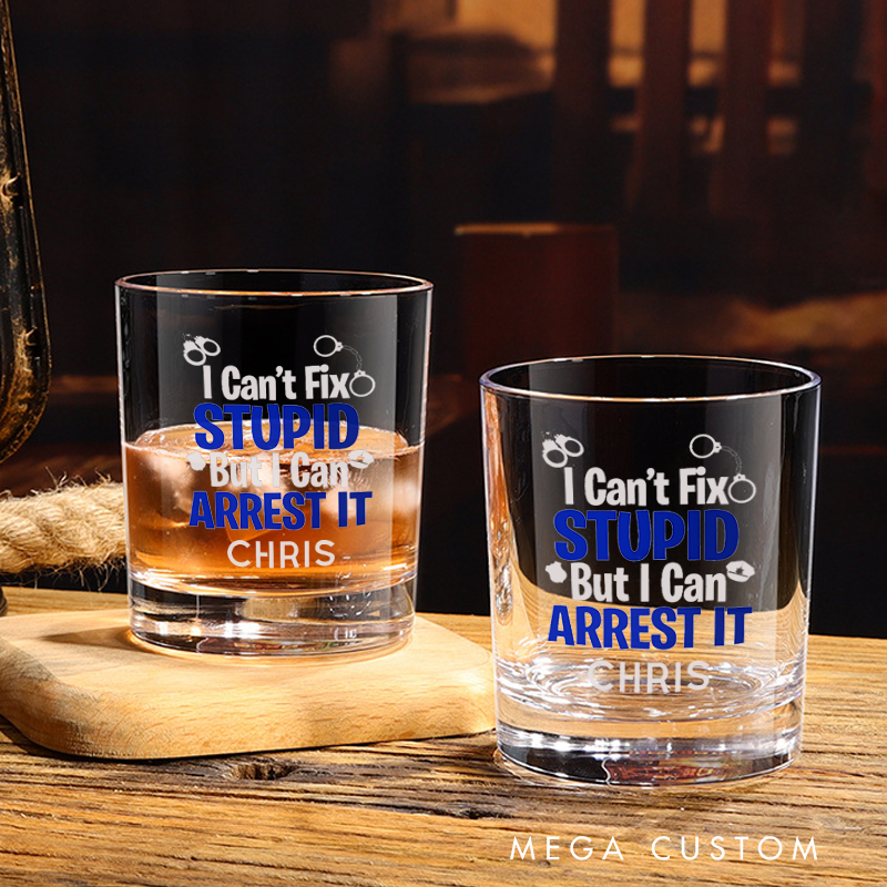 Personalized Policeman Whiskey Glass I Can't Fix Stupid, But I Can Arrest It Design Gift for Police Officer