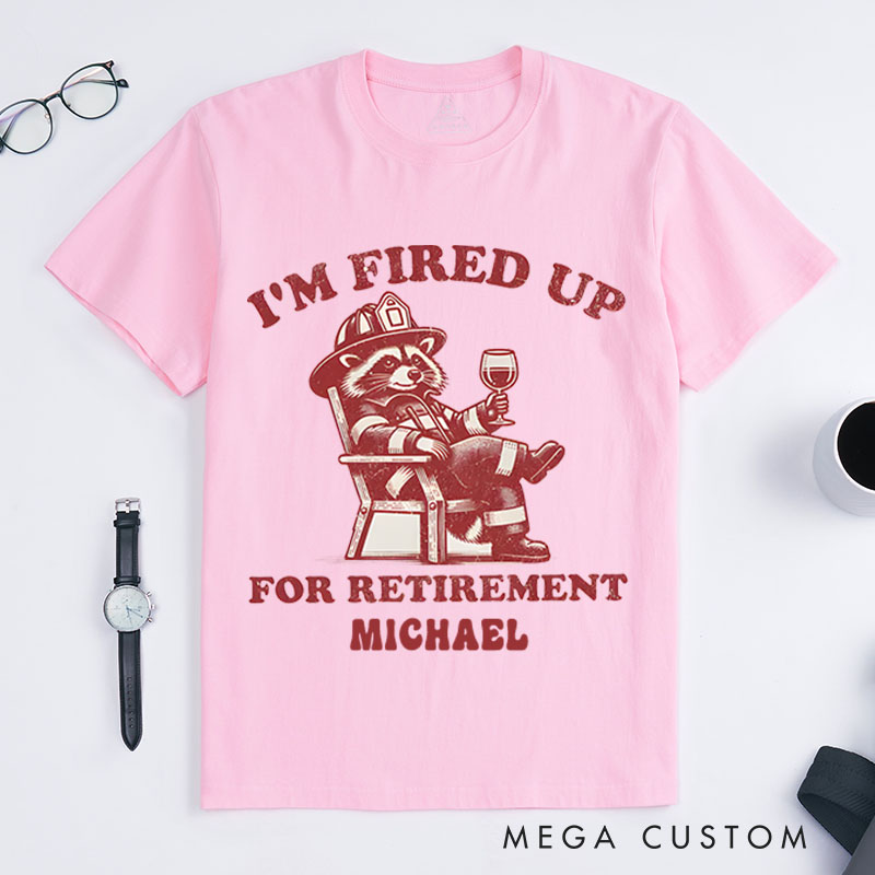Personalized Firefighter T-Shirts I'm Fired Up for Retirement Fashion Design T-Shirts