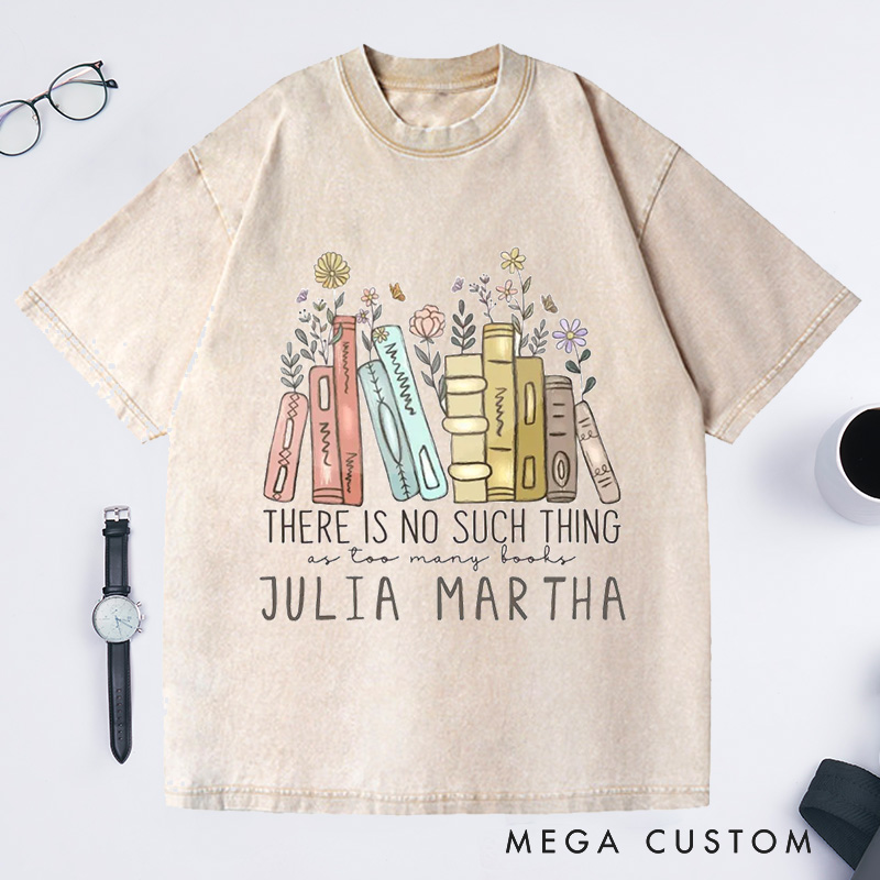 Personalized There Is No Such Thing As Too Many Books Washed T-Shirts Reading Shirt Reader Tee Reading Book Lover Shirt Customized Name Shirt Gift for Books Lover