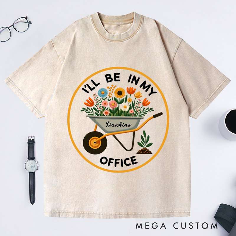 Personalized I'll Be In My Office Washed T-Shirts Garden Shirt Garden Love Office Party Tee Gift For Garden Lovers