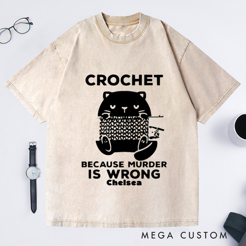 Personalized Cute Cat Crochet Because Murder Is Wrong Washed T-Shirts Funny Quote Shirt Crochet Lover Shirt Gift For Crochet Lover Knitting Tee Cat Mom Tee