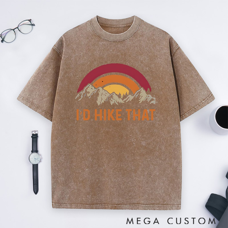 Personalized I'd Hike That Washed T-Shirts Gift for Hiking Traveling Camping Adventure Lover