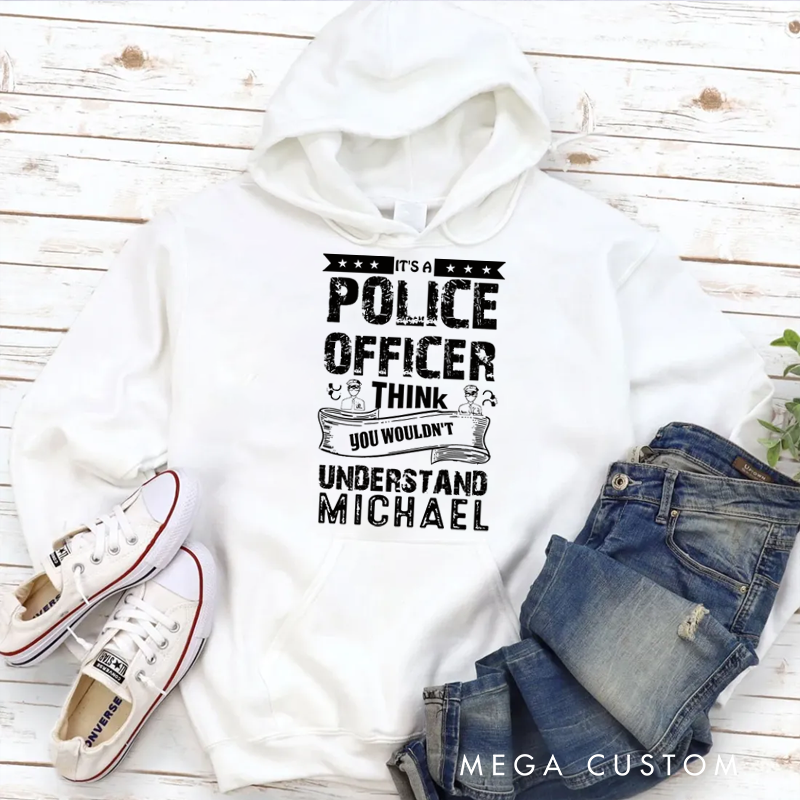 Personalized Hoodies for Policeman It's a Police Officer Think You Wouldn't Understand Hoodies Gift for Police Officers