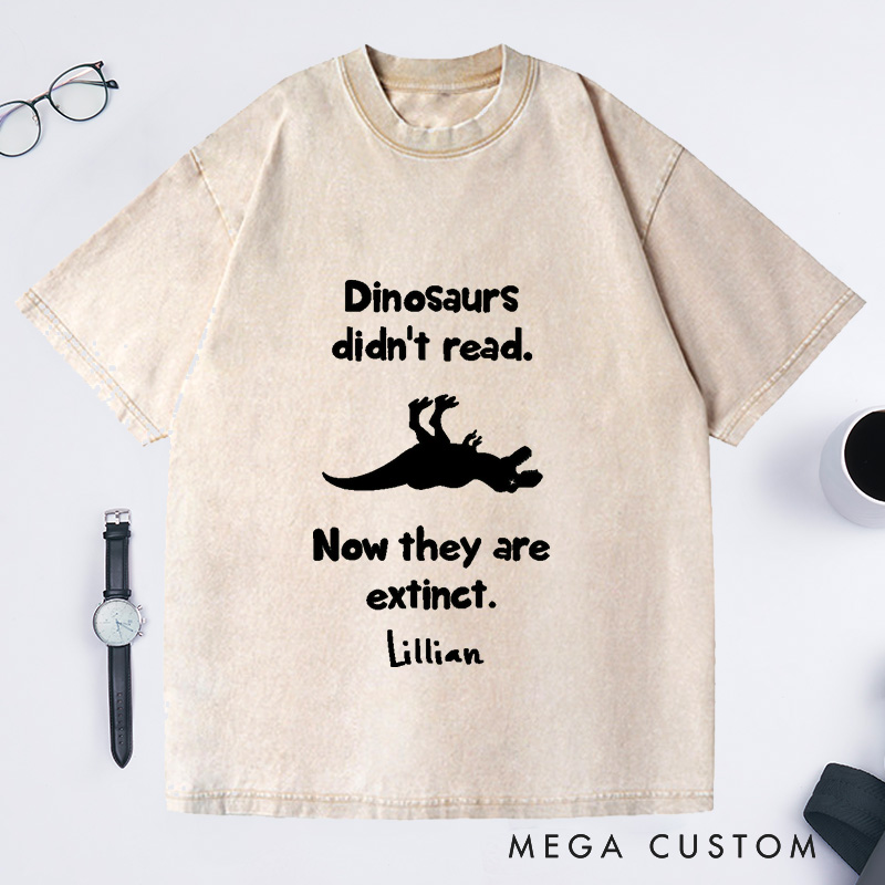 Personalized Dinosaurs Didn't Read Now They Are Extinct Washed T-Shirts Book Lover Gift