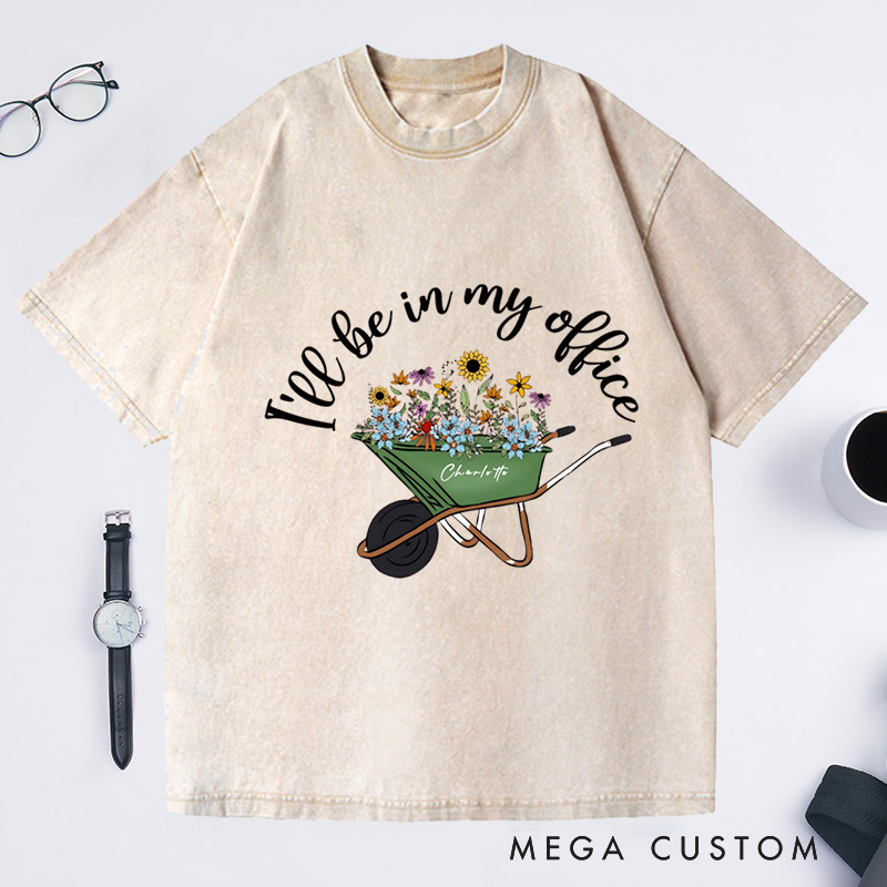 Personalized I'll Be In My Office Washed T-Shirts Gardening Shirt Funny Gardener Gift Plant Lover Shirt 