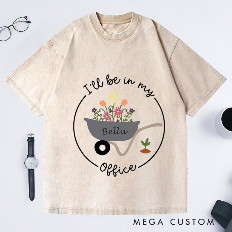 Personalized I'll Be In My Office Washed T-Shirts Gardening T-Shirt Garden Shirt Gardening Gift