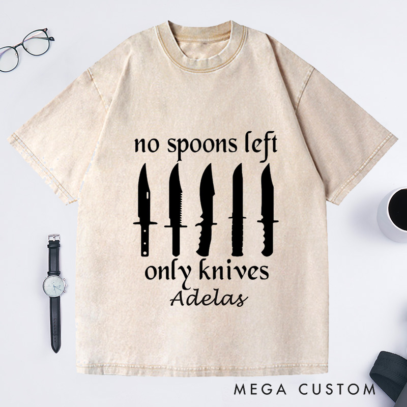Personalized No More Spoons Only Knives Left Washed T-Shirts Spoon Theory Shirt Spoonie Humor Shirt Funny Shirt