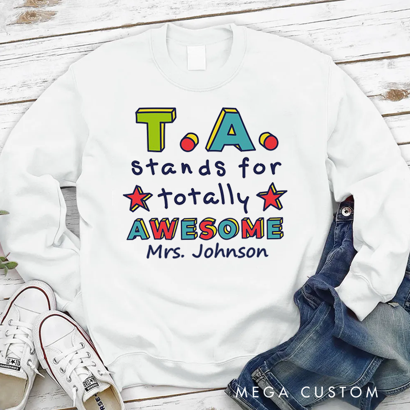 Personalized Teacher Sweatshirt TA Stands for Totally Awesome Appreciation Gift for Teachers