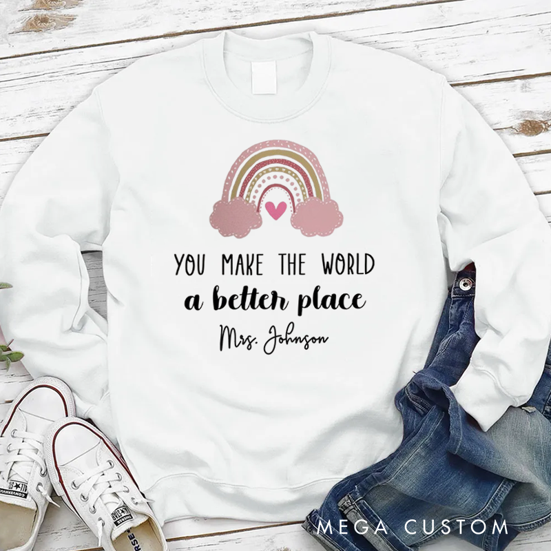 Personalized Teacher Sweatshirt You Make the World a Better Place Appreciation Gift for Teachers