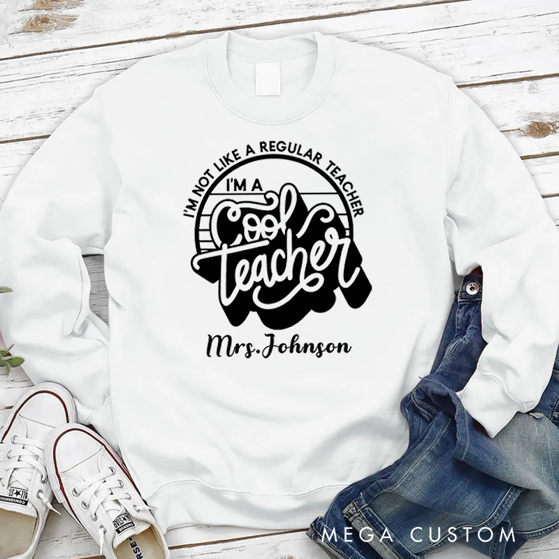 Personalized Teacher Sweatshirt I'm Not Like a Regular Teacher I'm a Cool Teacher Appreciation Gift for Teachers