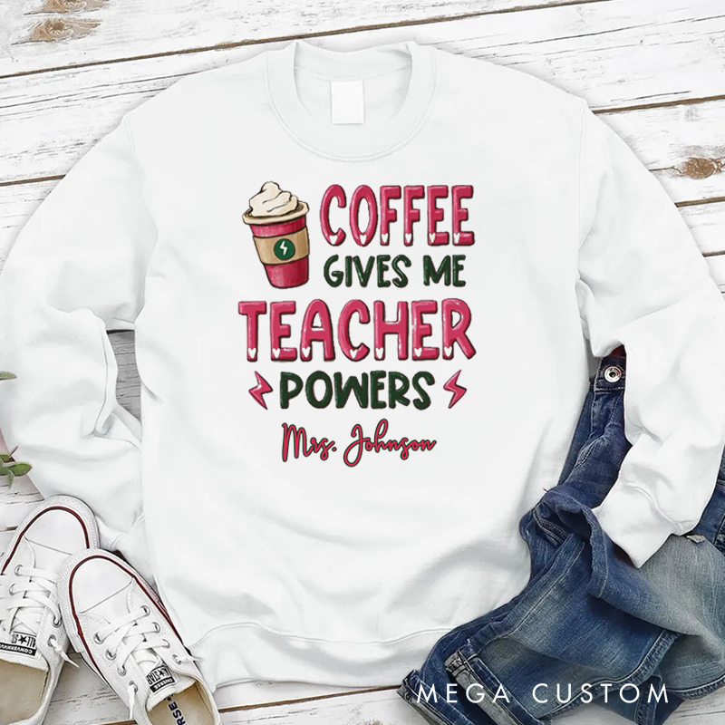 Personalized Teacher Sweatshirt for Teachers Coffee Gives Me Teacher Powers Appreciation Gift for Teachers