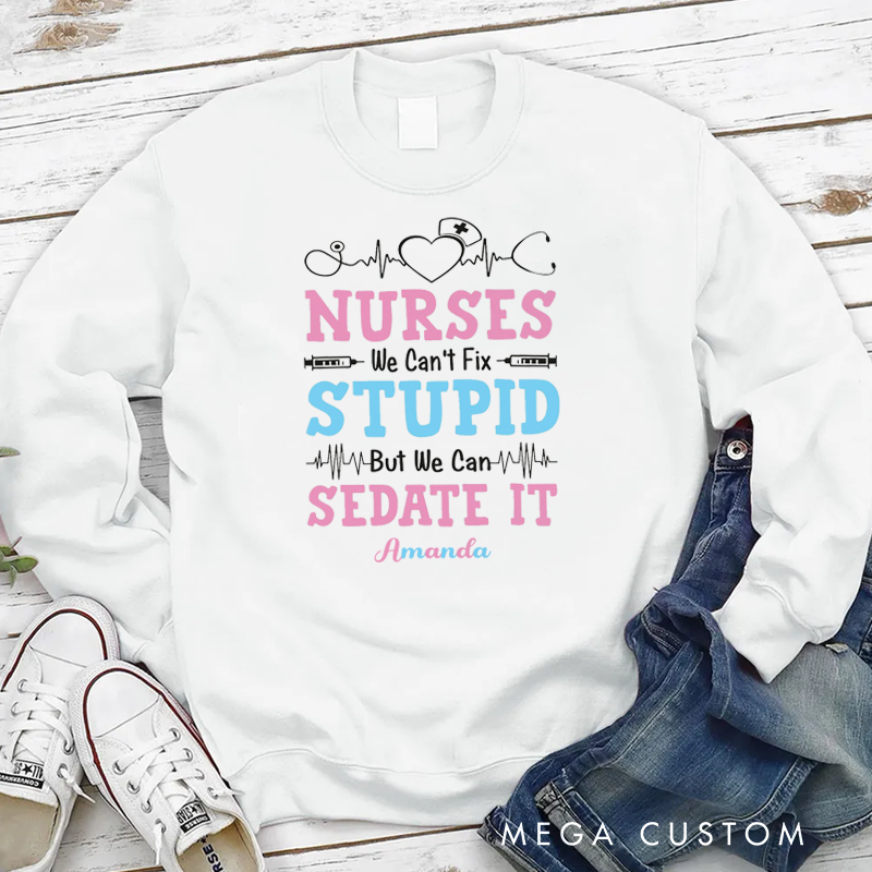 Personalized Nurse Sweatshirt Nurses Stupid Sedate It Appreciation Gift for Nurse