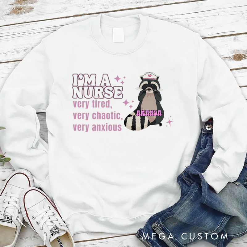 Personalized Nurse Sweatshirt I'm a Nurse Very Tired Very Chaotic Very Anxious Appreciation Gift for Nurse