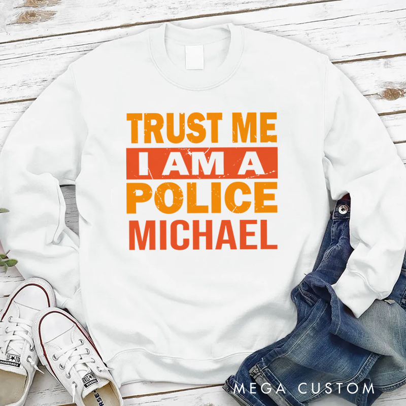 Personalized Policeman Sweatshirt Trust Me I am a Police Appreciation Gift for Police Officers