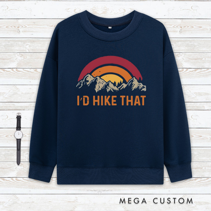 Personalized I'd Hike That Classic Sweatshirts Mountains Adventur Sweatshirts Gift Traveling Hiking Camping Lover