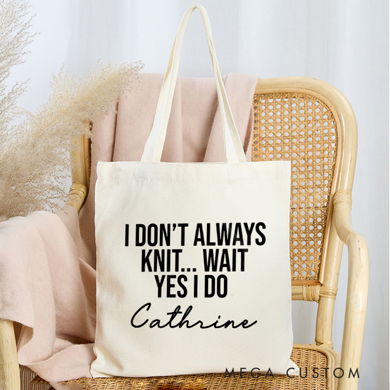 Personalized I Don't Always Knit Wait Yes I Do Tote Bag Canvas Bag with Name Yarning Bag Knitting Lover Gift Knitter Gift