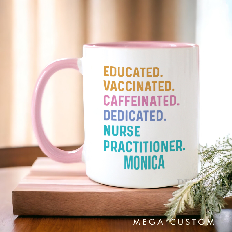Personalized Nurse Mug Educated Vaccinated Caffeinated Dedicated Nurse Practitioner Coffee Mug Gift