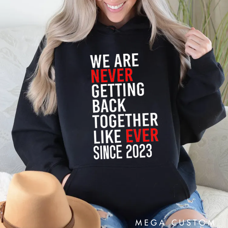 Personalized Classic Hoodies We Are Never Ever Getting Back Together like Ever Since 2023 Hoodie